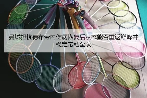 曼城担忧德布劳内伤病恢复后状态能否重返巅峰并稳定带动全队